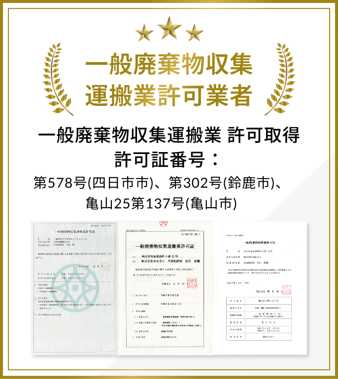 一般廃棄物収集運搬業許可業者一般廃棄物収集運搬業 許可取得許可証番号：第578号(四日市市)、第302号(鈴鹿市)、亀山25第137号(亀山市) 証明書